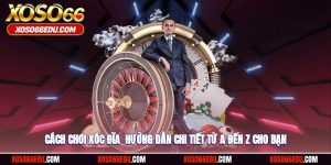 Cách Chơi Xóc Đĩa - Hướng Dẫn Chi Tiết Từ A Đến Z