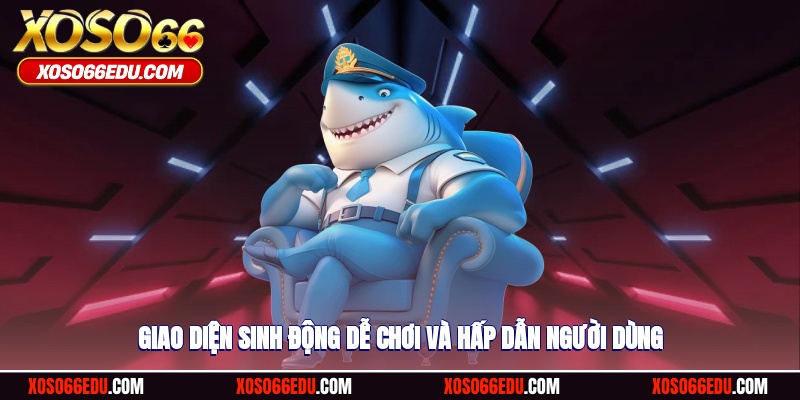 Giao diện sinh động, dễ chơi và hấp dẫn người dùng