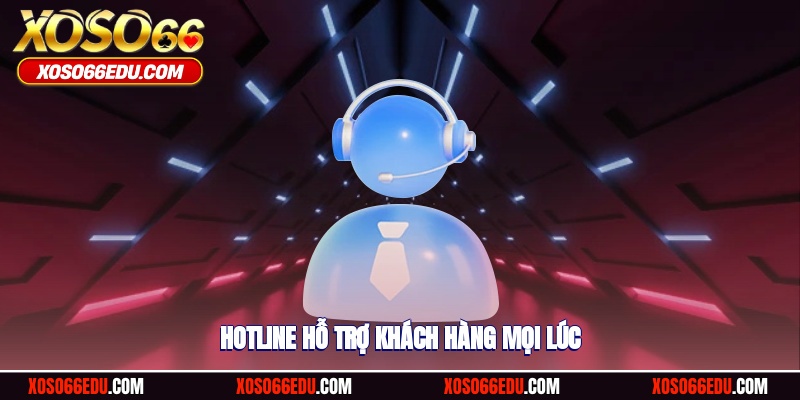 Hotline 24/7 hỗ trợ CSKH nhà cái mọi lúc